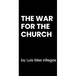 Siles Villegas, Luis The War for the Church (Letters to My Younger Self) Siles Villegas, Luis The War for the Church (Letters to My Younger Self)