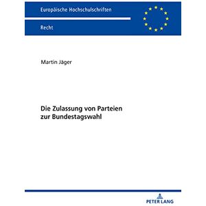 Peter Lang GmbH, Internationaler Verlag der Wissenschaften Die Zulassung von Parteien zur Bundestagswahl (Europäische Hochschulschriften Recht 6240) (German Edition) Peter Lang GmbH, Internationaler Verlag der Wissenschaften Die Zulassung von Parteien zur Bundestagswahl (Europäische Hochschulschriften Recht 6240) (German Edition)