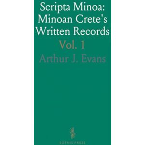 Arthur J., Evans Scripta Minoa: Minoan Crete's Written Records: Hieroglyphic & Primitive Linear Scripts; Discovery and Relations Arthur J., Evans Scripta Minoa: Minoan Crete's Written Records: Hieroglyphic & Primitive Linear Scripts; Discovery and Relations