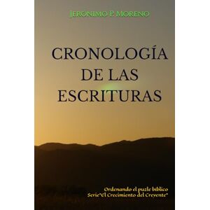 P. Moreno, Jerónimo Cronología de las Escrituras: Ordenando el puzzle bíblico (El crecimiento espiritual del creyente) P. Moreno, Jerónimo Cronología de las Escrituras: Ordenando el puzzle bíblico (El crecimiento espiritual del creyente)