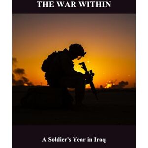 Landaeta Bravo, Jorge The War Within: A Soldier'S Year In Iraq Landaeta Bravo, Jorge The War Within: A Soldier'S Year In Iraq