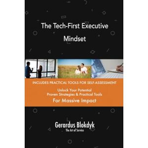 Gerardus Blokdyk - The Art of Service The Tech-First Executive Mindset Gerardus Blokdyk - The Art of Service The Tech-First Executive Mindset