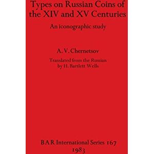 Bartlett Wells, H. Types of Russian Coins of the Fourteenth and Fifteenth Centuries: An iconographic study: 167 (British Archaeological Reports International Series) Bartlett Wells, H. Types of Russian Coins of the Fourteenth and Fifteenth Centuries: An iconographic study: 167 (British Archaeological Reports International Series)
