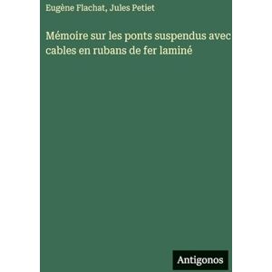 Flachat, Eugène Mémoire sur les ponts suspendus avec cables en rubans de fer laminé Flachat, Eugène Mémoire sur les ponts suspendus avec cables en rubans de fer laminé