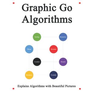 hu, yang Graphic Go Algorithms: Graphically learn data structures and algorithms better than before: 2 (Easy Learning Golang Programming Foundation Data Structures and Algorithms) hu, yang Graphic Go Algorithms: Graphically learn data structures and algorithms better than before: 2 (Easy Learning Golang Programming Foundation Data Structures and Algorithms)