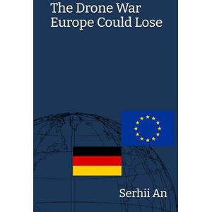 An, Serhii The Drone War Europe Could Lose (Ukraine, drone, war) An, Serhii The Drone War Europe Could Lose (Ukraine, drone, war)