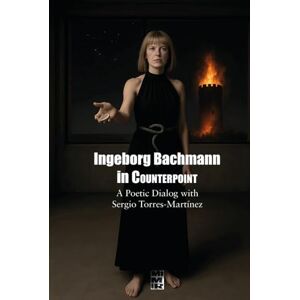 Torres-Martínez, Sergio Ingeborg Bachmann in Counterpoint: A Multilingual Poetic Dialog with Sergio Torres-Martínez (Contrapuntos poéticos) Torres-Martínez, Sergio Ingeborg Bachmann in Counterpoint: A Multilingual Poetic Dialog with Sergio Torres-Martínez (Contrapuntos poéticos)