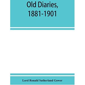 Ronald Sutherland Gower, Lord Old diaries, 1881-1901 Ronald Sutherland Gower, Lord Old diaries, 1881-1901