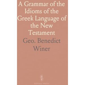 Geo. Benedict, Winer A Grammar of the Idioms of the Greek Language of the New Testament Geo. Benedict, Winer A Grammar of the Idioms of the Greek Language of the New Testament