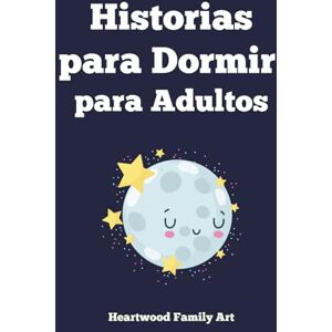 Heartwood Family Art Historias para Dormir: 20 Cuentos Relajantes para Adultos un Santuario Nocturno para Escapar del Estrés y Abrazar el Sueño Profundo Heartwood Family Art Historias para Dormir: 20 Cuentos Relajantes para Adultos un Santuario Nocturno para Escapar del Estrés y Abrazar el Sueño Profundo