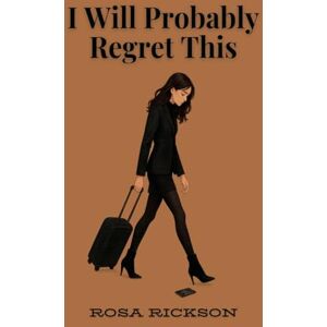 Rickson, Rosa I Will Probably Regret This Rickson, Rosa I Will Probably Regret This