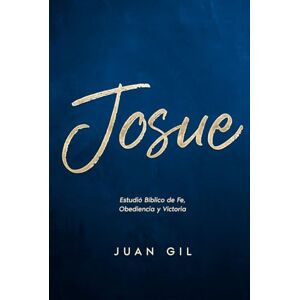 Gil, Juan Josue: Estudio Biblico de Fe, Obediencia y Victoria Gil, Juan Josue: Estudio Biblico de Fe, Obediencia y Victoria