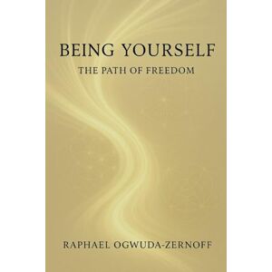 Ogwuda-Zernoff, Raphael Being Yourself: The Path of Freedom Ogwuda-Zernoff, Raphael Being Yourself: The Path of Freedom