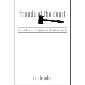 Brodie, Ian Friends of the Court: The Privileging of Interest Group Litigants in Canada (SUNY series in American Constitutionalism) Brodie, Ian Friends of the Court: The Privileging of Interest Group Litigants in Canada (SUNY series in American Constitutionalism)