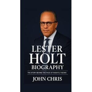 Chris, John LESTER HOLT BIOGRAPHY: The Story Behind the Face of Nightly News Chris, John LESTER HOLT BIOGRAPHY: The Story Behind the Face of Nightly News