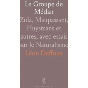 Léon, Deffoux Le Groupe de Médan: Zola, Maupassant, Huysmans et autres, avec essais sur le Naturalisme Léon, Deffoux Le Groupe de Médan: Zola, Maupassant, Huysmans et autres, avec essais sur le Naturalisme