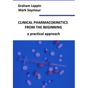 Lappin, Dr Graham Clinical Pharmacokinetics From The Beginning: A Practical Approach Lappin, Dr Graham Clinical Pharmacokinetics From The Beginning: A Practical Approach