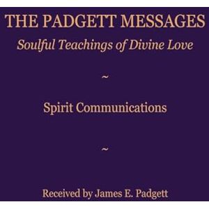 Padgett, James E The Padgett Messages: Soulful Teachings of Divine Love: Spirit Communications Padgett, James E The Padgett Messages: Soulful Teachings of Divine Love: Spirit Communications