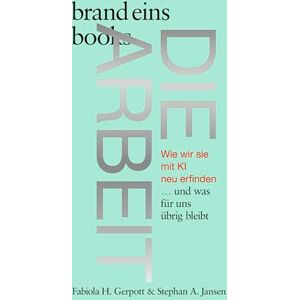 Jansen, Stephan A. Die Arbeit: Wie wir sie mit KI neu erfinden ... und was für uns übrig bleibt brand eins books Jansen, Stephan A. Die Arbeit: Wie wir sie mit KI neu erfinden ... und was für uns übrig bleibt brand eins books