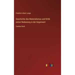 Lange, Friedrich Albert Geschichte des Materialismus und Kritik seiner Bedeutung in der Gegenwart: Zweites Buch Lange, Friedrich Albert Geschichte des Materialismus und Kritik seiner Bedeutung in der Gegenwart: Zweites Buch