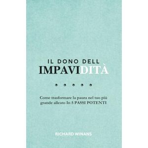 Winans, Richard Il dono dell'Impavidità: Come trasformare la paura nel tuo più grande alleato In 5 PASSI POTENTI Winans, Richard Il dono dell'Impavidità: Come trasformare la paura nel tuo più grande alleato In 5 PASSI POTENTI