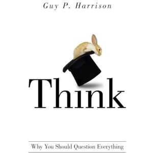 Harrison, Guy Think: Why You Should Question Everything Harrison, Guy Think: Why You Should Question Everything
