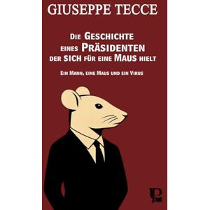 Tecce, Giuseppe Die GESCHICHTE eines PRÄSIDENTEN der sich für eine MAUS hielt: Ein Mann, eine Maus und ein Virus Tecce, Giuseppe Die GESCHICHTE eines PRÄSIDENTEN der sich für eine MAUS hielt: Ein Mann, eine Maus und ein Virus