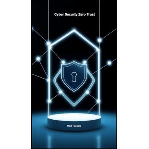 Hayward, Mark Cyber Security Zero Trust (Cyber Security Series 3) Hayward, Mark Cyber Security Zero Trust (Cyber Security Series 3)