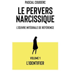 Couderc, Pascal Le pervers narcissique L'œuvre intégrale de référence: Volume 1 L'identifier Couderc, Pascal Le pervers narcissique L'œuvre intégrale de référence: Volume 1 L'identifier