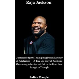 Temple, Julian Raja Jackson: Unbreakable Spirit: The Inspiring Personal Journey of Raja Jackson — A True-Life Story of Resilience, Overcoming Adversity, and Grit on the Road from Struggle to Triumph Temple, Julian Raja Jackson: Unbreakable Spirit: The Inspiring Personal Journey of Raja Jackson — A True-Life Story of Resilience, Overcoming Adversity, and Grit on the Road from Struggle to Triumph
