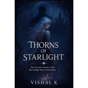 K, Vishal Thorns of Starlight: Book One of the Crown & Hollow Series K, Vishal Thorns of Starlight: Book One of the Crown & Hollow Series