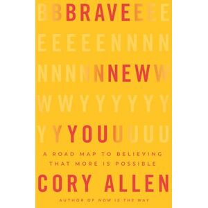 Allen, Cory Brave New You: A Road Map to Believing That More Is Possible Allen, Cory Brave New You: A Road Map to Believing That More Is Possible