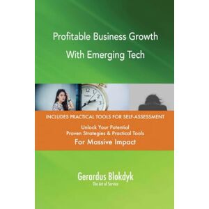 Gerardus Blokdyk - The Art of Service Profitable Business Growth With Emerging Tech Gerardus Blokdyk - The Art of Service Profitable Business Growth With Emerging Tech