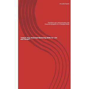 Nyathi, Mncedisi Unlock Your Potential-Mastering Skills for Life and Career"!: Transform your communication and Financial prospects In a Changing World Nyathi, Mncedisi Unlock Your Potential-Mastering Skills for Life and Career"!: Transform your communication and Financial prospects In a Changing World