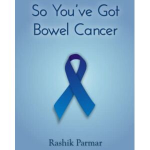Parmar, Rashik So you've got bowel cancer Parmar, Rashik So you've got bowel cancer
