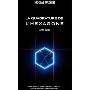 Mazzesi, Nicolas La Quadrature de l’Hexagone: Jeux de rôle et de figurines, wargames, livres-jeux… L’histoire insolite de leur arrivée en France Mazzesi, Nicolas La Quadrature de l’Hexagone: Jeux de rôle et de figurines, wargames, livres-jeux… L’histoire insolite de leur arrivée en France