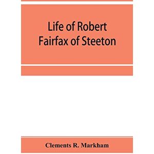 R Markham, Clements Life of Robert Fairfax of Steeton, vice-admiral, alderman, and member for York A.D. 1666-1725 R Markham, Clements Life of Robert Fairfax of Steeton, vice-admiral, alderman, and member for York A.D. 1666-1725