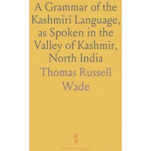 Thomas Russell, Wade A Grammar of the Kashmīrī Language, as Spoken in the Valley of Kashmīr, North India Thomas Russell, Wade A Grammar of the Kashmīrī Language, as Spoken in the Valley of Kashmīr, North India