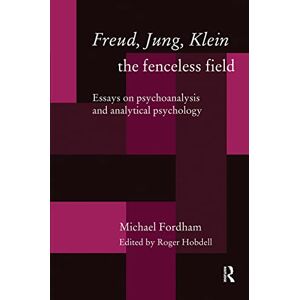 Fordham, Michael Freud, Jung, Klein The Fenceless Field: Essays on Psychoanalysis and Analytical Psychology Fordham, Michael Freud, Jung, Klein The Fenceless Field: Essays on Psychoanalysis and Analytical Psychology