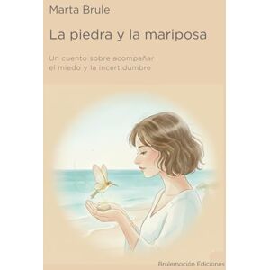 Brule, Marta La piedra y la Mariposa: Un cuento sobre acompañar el miedo y la incertidumbre (Caminos de transformación emocional en el cáncer) Brule, Marta La piedra y la Mariposa: Un cuento sobre acompañar el miedo y la incertidumbre (Caminos de transformación emocional en el cáncer)