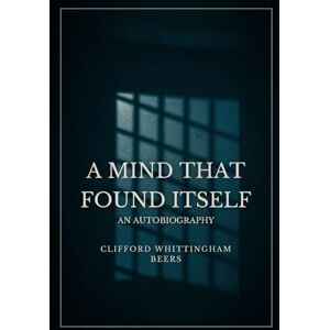 BEERS, CLIFFORD WHITTINGHAM A MIND THAT FOUND ITSELF: AN AUTOBIOGRAPHY BEERS, CLIFFORD WHITTINGHAM A MIND THAT FOUND ITSELF: AN AUTOBIOGRAPHY