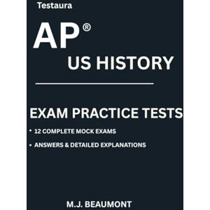 Beaumont, M.J. Testaura AP ® US HISTORY EXAM PRACTICE TESTS: Over 2000 practice questions with answers and detailed explanations. Beaumont, M.J. Testaura AP ® US HISTORY EXAM PRACTICE TESTS: Over 2000 practice questions with answers and detailed explanations.