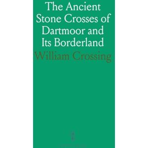 William, Crossing The Ancient Stone Crosses of Dartmoor and Its Borderland William, Crossing The Ancient Stone Crosses of Dartmoor and Its Borderland