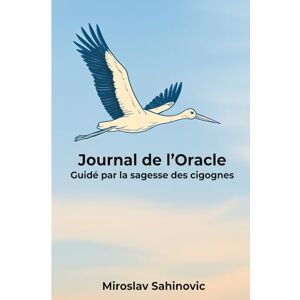 Sahinovic, Miroslav L'Oracle des Cigognes: Journal poétique de motivation et de sérénité, avec affirmations et espaces d'écriture-inspiré par la sagesse des cigognes, format A5 Sahinovic, Miroslav L'Oracle des Cigognes: Journal poétique de motivation et de sérénité, avec affirmations et espaces d'écriture-inspiré par la sagesse des cigognes, format A5