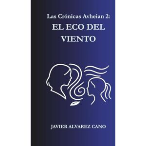 Alvarez Cano, Javier EL ECO DEL VIENTO: Las Crónicas Avheian · Libro 2 Alvarez Cano, Javier EL ECO DEL VIENTO: Las Crónicas Avheian · Libro 2