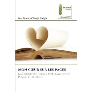 Yanga Ilunga, Jox-Celestin Mon coeur sur les pages: Mon Journal intime, mon Carnet de plaisir et de peine Yanga Ilunga, Jox-Celestin Mon coeur sur les pages: Mon Journal intime, mon Carnet de plaisir et de peine
