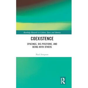 Simpson, Paul Coexistence: Spacings, Dis-positions, and Being-with Others (Routledge Research in Culture, Space and Identity) Simpson, Paul Coexistence: Spacings, Dis-positions, and Being-with Others (Routledge Research in Culture, Space and Identity)