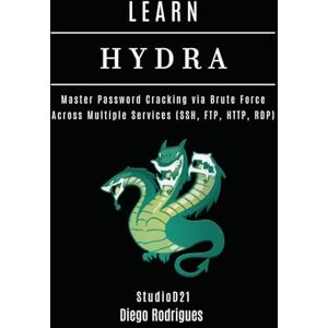 Rodrigues, Diego LEARN HYDRA: Master Password Cracking via Brute Force Across Multiple Services (SSH, FTP, HTTP, RDP) (KALI LINUX & Frameworks USA) Rodrigues, Diego LEARN HYDRA: Master Password Cracking via Brute Force Across Multiple Services (SSH, FTP, HTTP, RDP) (KALI LINUX & Frameworks USA)