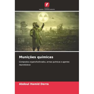 Derra, Abdoul Hamid Munições químicas: Compostos organofosforados, armas químicas e agentes neurotóxicos Derra, Abdoul Hamid Munições químicas: Compostos organofosforados, armas químicas e agentes neurotóxicos