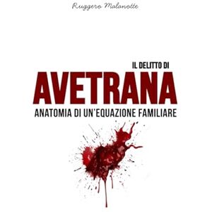 Malanotte, Ruggero Il delitto di Avetrana: Anatomia di un'equazione familiare (I casi di cronaca che hanno sconvolto l'Italia) Malanotte, Ruggero Il delitto di Avetrana: Anatomia di un'equazione familiare (I casi di cronaca che hanno sconvolto l'Italia)